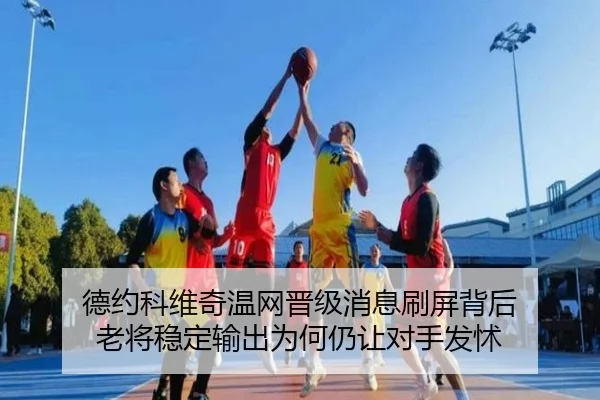 德约科维奇温网晋级消息刷屏背后 老将稳定输出为何仍让对手发怵（MAIQIU）